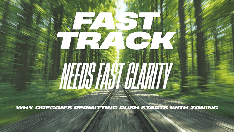 Fast Track Needs Fast Clarity: Why Oregon’s Permitting Push Starts With Zoning